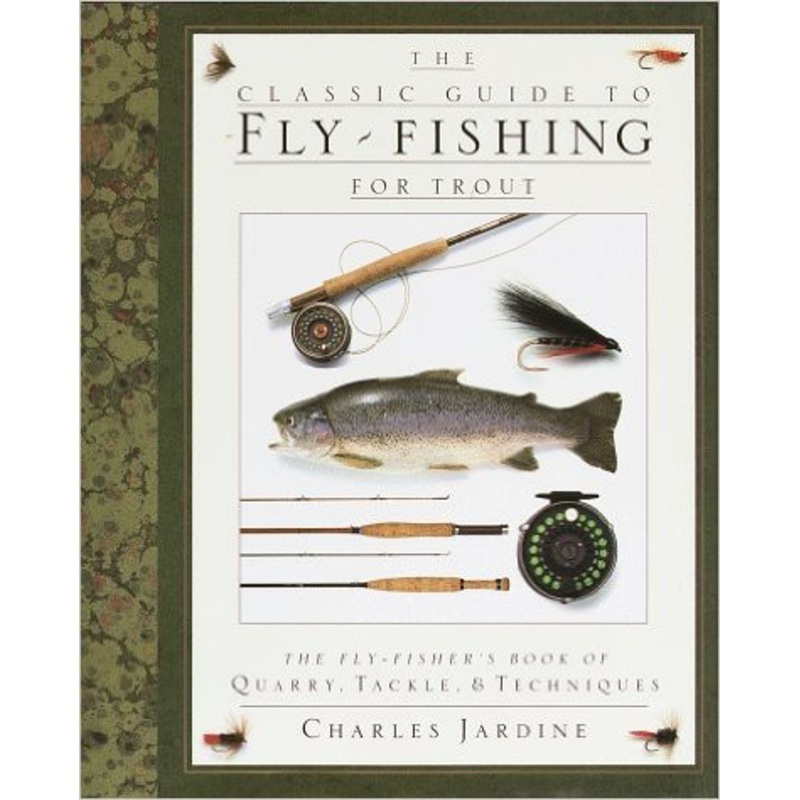 The Classic Guide to Fly- Fishing for Trout