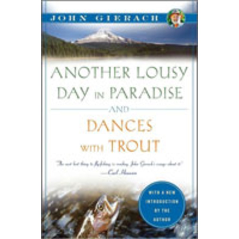 Another Lousy Day In Paradise & Dances With Trout by John Gierach