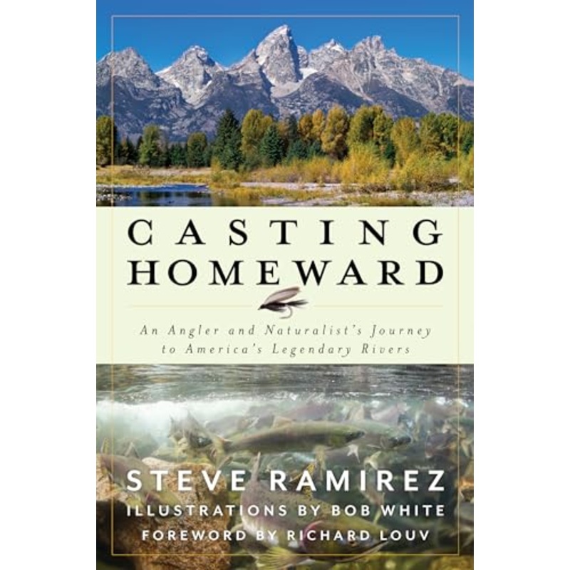Casting Homeward: An Angler and Naturalist’s Journey to Americas Legendary Rivers by Steve Ramirez