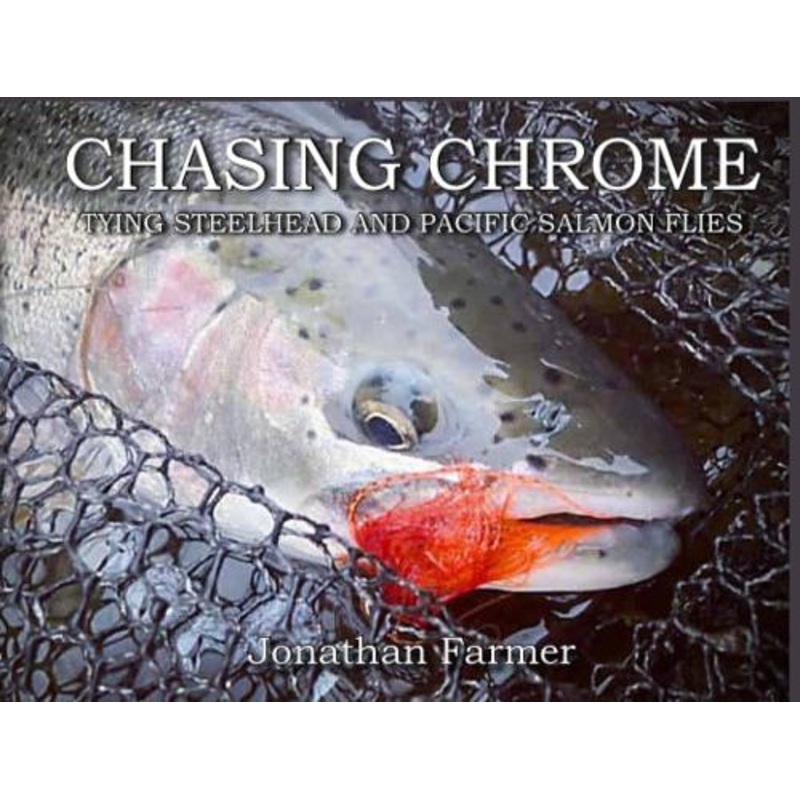 Chasing Chrome: Tying Steelhead and Pacific Salmon Flies by Jonathan Farmer