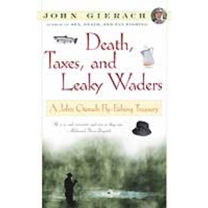 Death, Taxes, & Leaky Waders: A John Gierach Fly-Fishing Treasury by John Gierach