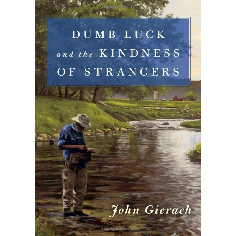 Dumb Luck and the Kindness of Strangers by John Gierach