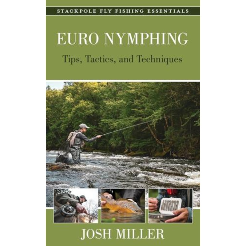 Euro Nymphing: Tactics and Rigs by Josh Miller