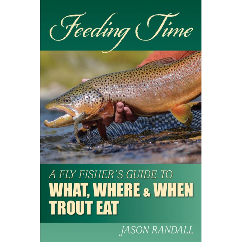 Feeding Time: A Fly Fisher’s Guide to What, Where, and When Trout Eat by Jason Randall