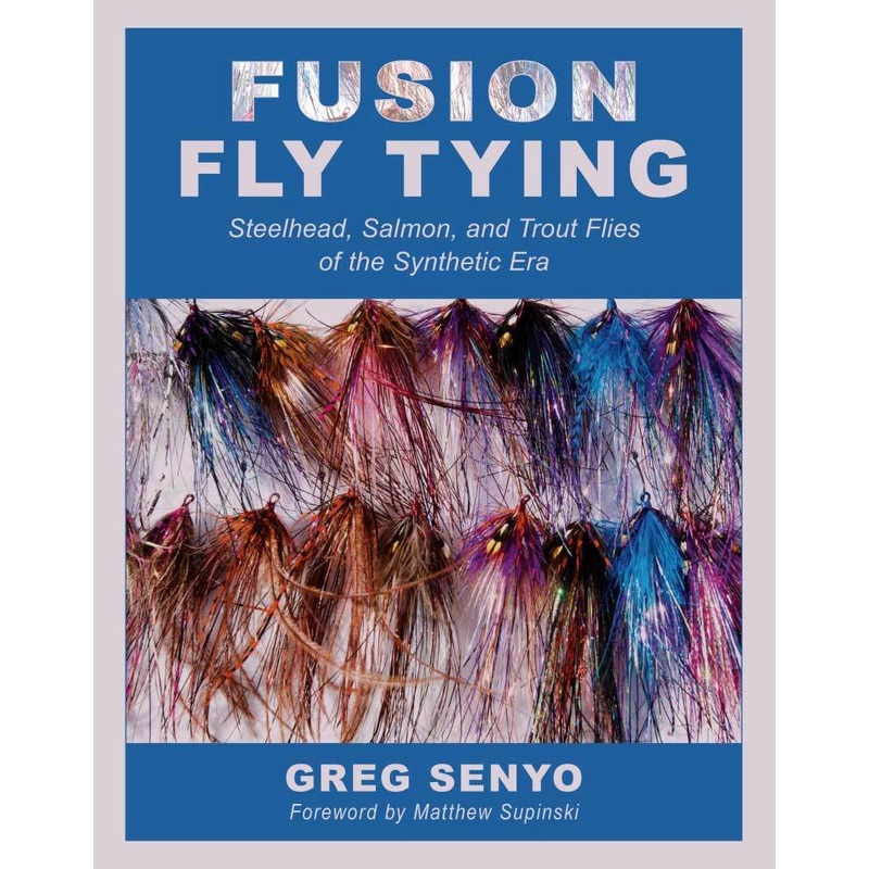Fusion Fly Tying: Steelhead, Salmon and Trout Flies of the Synthetic Era by Greg Sanyo