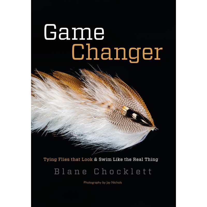 Game Changer: Tying Flies That Look & Swim Like The Real Thing by Blane Chocklett