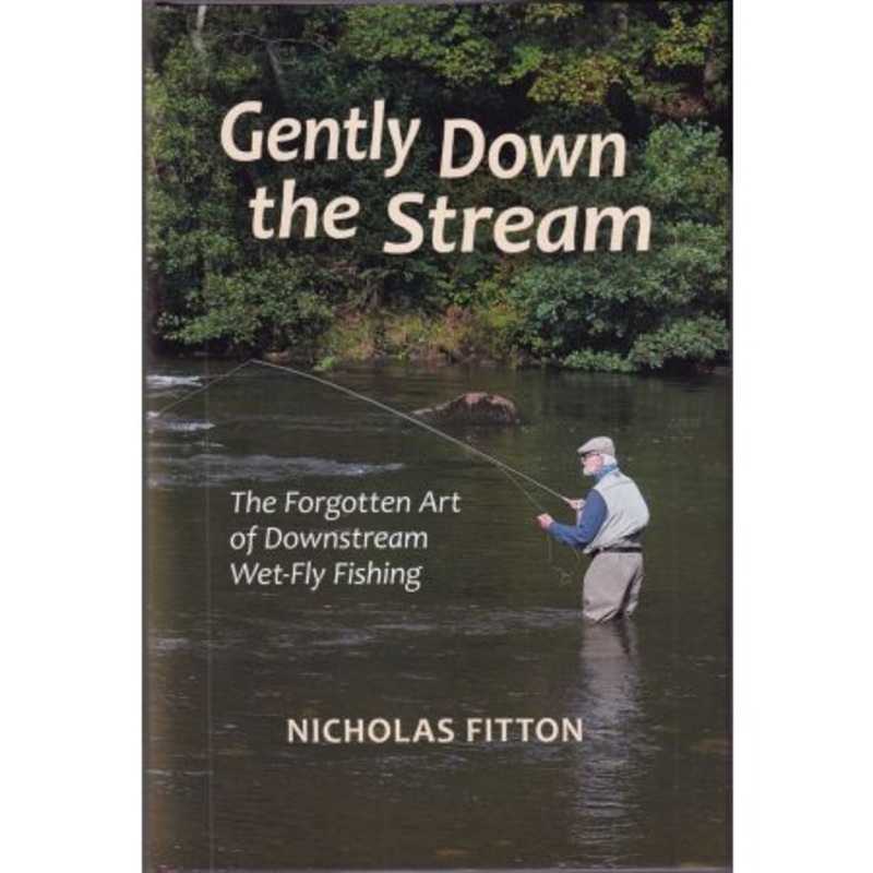 Gently Down the Stream: The Forgotten Art of Wet-Fly Fishing by  Nicholas Fitton
