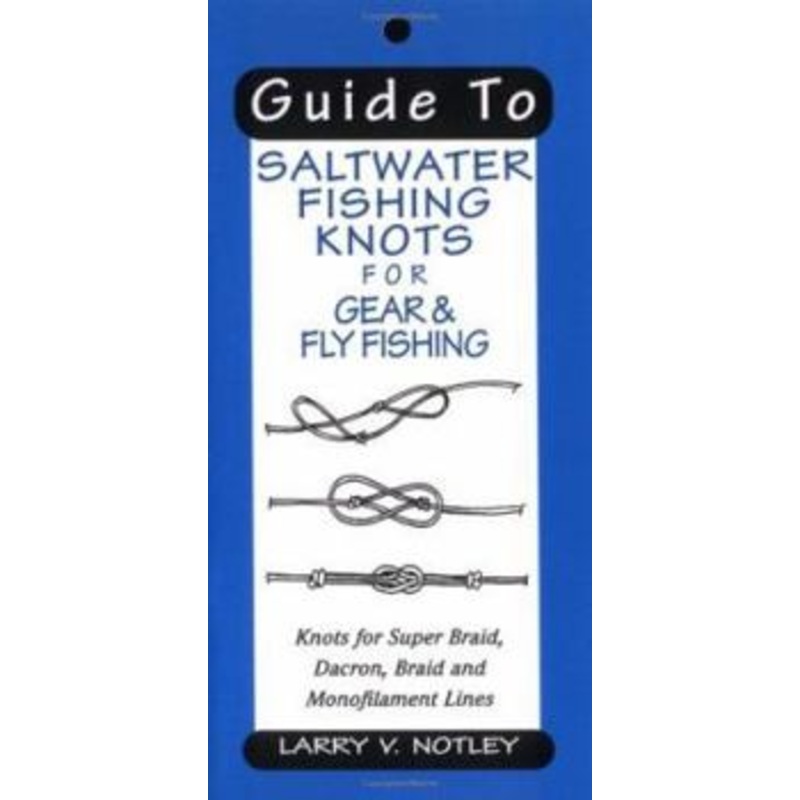 Guide to Saltwater Fishing Knots & Other Large Game Fish Knots for Super Braid, Dacron, Braid, and Monofilament Lines by Larry V. Notley