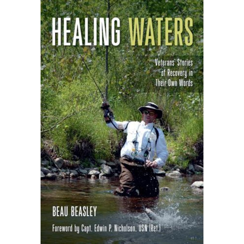 Healing Waters: Veterans’ Stories of Recovery in Their Own Words by Beau Beasley