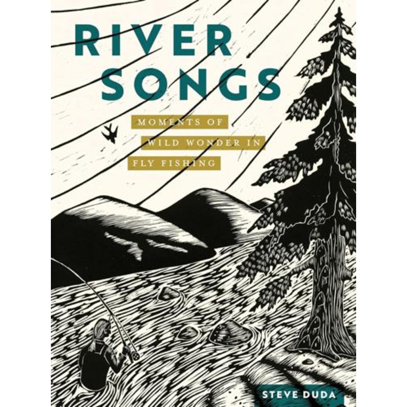 River Songs: Moments of Wild Wonder in Fly Fishing by Steve Duda