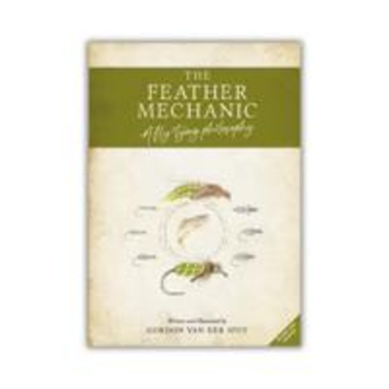 The Feather Mechanic: A Fly Tying Philosophy Revised & Updated by Gordon Van Der Spuy