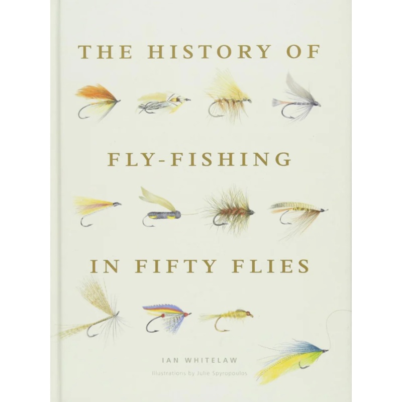 The History of Fly-Fishing in Fifty Flies by Ian Whitelaw