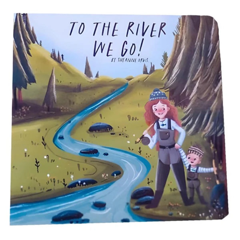 To the River We Go  A Childrens Fly Fishing Board Book by Shyanne Orvis