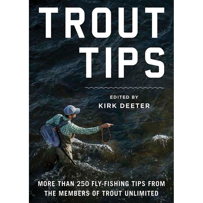 Trout Tips: More Than 250 Fly Fishing Tips from the Members of Trout Unlimited