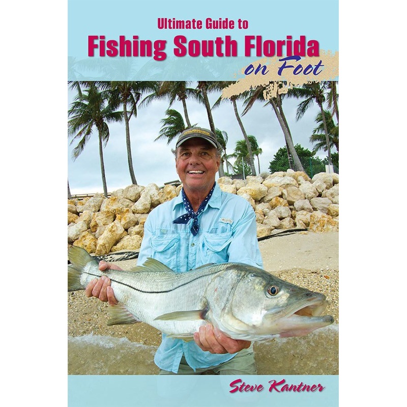 Ultimate Guide to Fishing South Florida on Foot by Steve Kantner