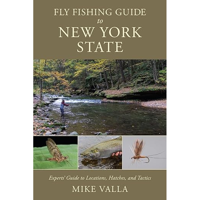 Fly Fishing Guide to New York State: Experts’ Guide to Locations, Hatches, and Tactics by Mike Valla