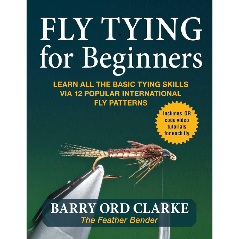 Fly Tying for Beginners: Learn All the Basic Tying Skills Via 12 Popular International Flies by Barry Ord Clarke