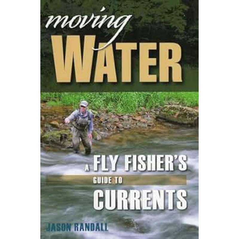 Moving Water: A Fly Fisher’s Guide to Current by Jason Randall