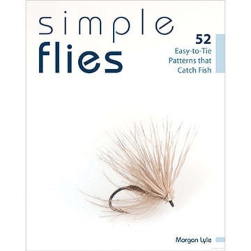 Simple Flies: 52 Easy to Tie Patterns that Catch Fish – Morgan Lyle