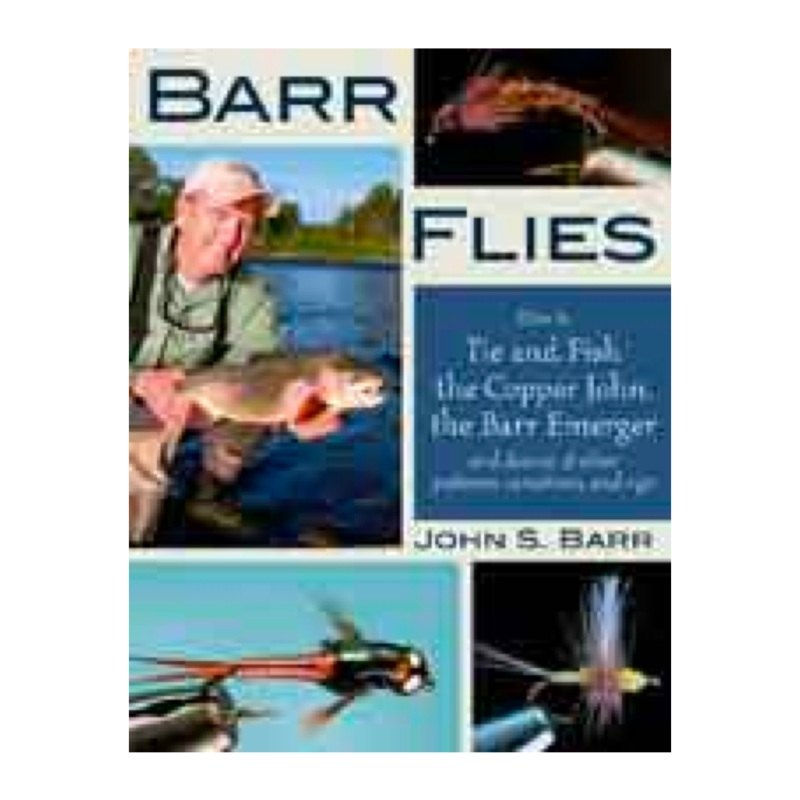 Barr Flies: How To Tie And Fish The Copper John, The Barr Emerger, And Dozens Of Other Patterns, Variations, And Rigs
