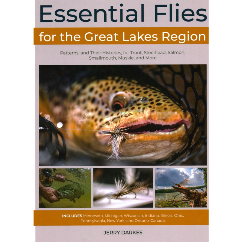 Essential Flies for the Great Lakes Region: Patterns, and Their Histories for Trout, Steelhead, Salmon, Smallmouth, Muskie, and More