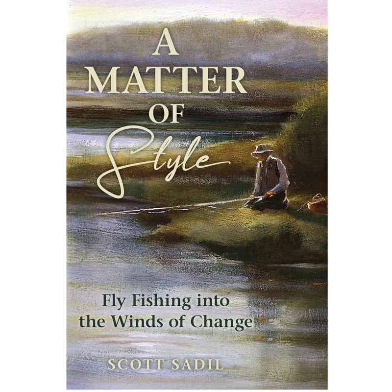 A Matter of Style: Fly Fishing into the Winds of Change – Scott Sadil (paperback)