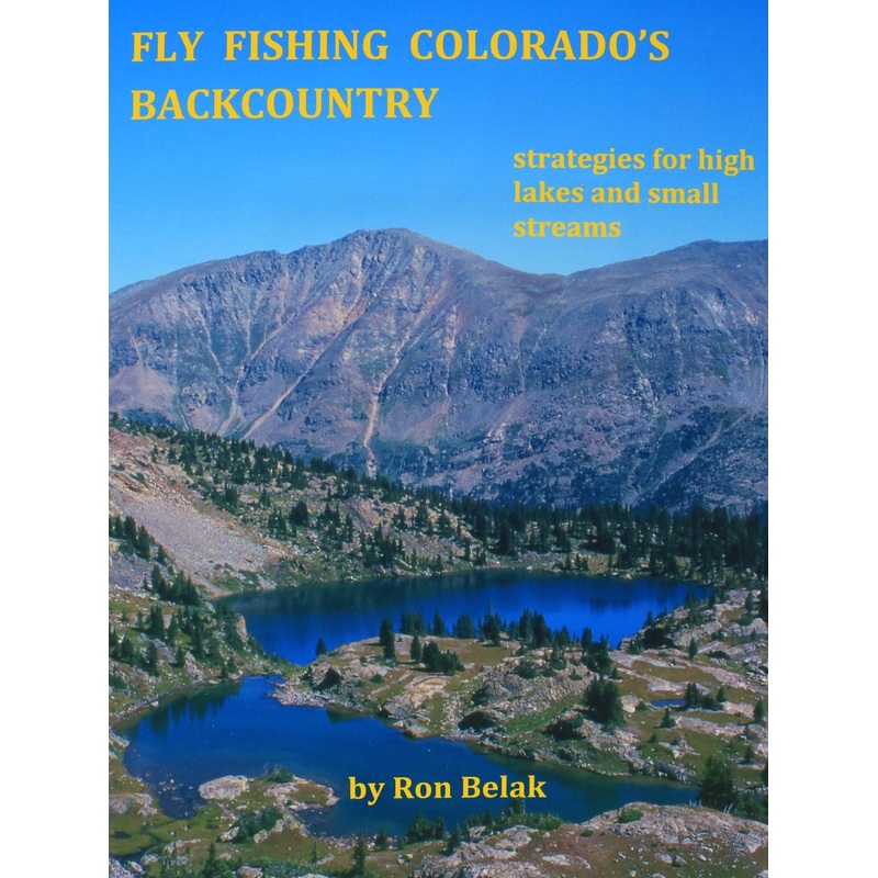 Fly Fishing Colorado’s Backcountry By Ron Belak