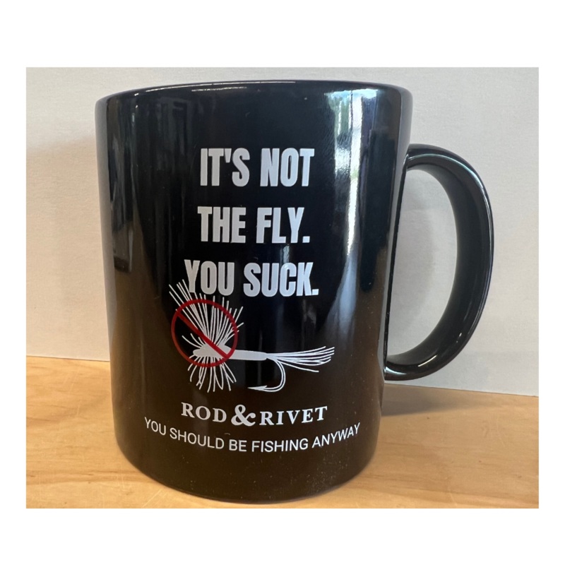 It’s not the fly. You suck. Mug