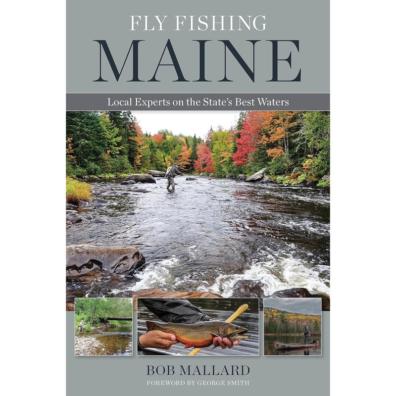 Fly Fishing Maine: Local Experts on the State’s Best Waters, by Bob Mallard