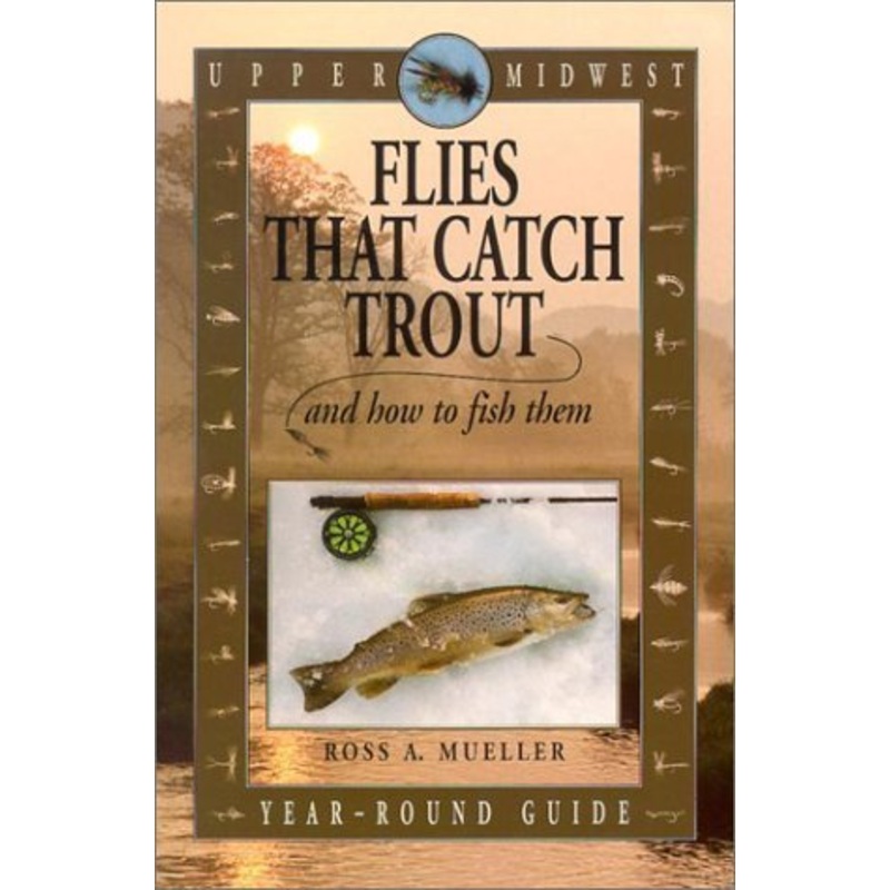 Upper Midwest Flies That Catch Trout and How To Fish Them